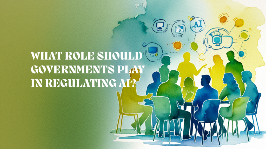 What Role Should Governments Play in Regulating AI?